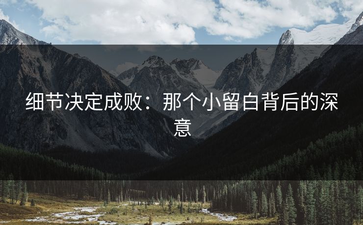 细节决定成败:那个小留白背后的深意